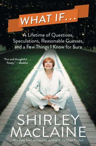 What If ...: A Lifetime of Questions, Speculations, Reasonable Guesses, and a Few Things I Know f...