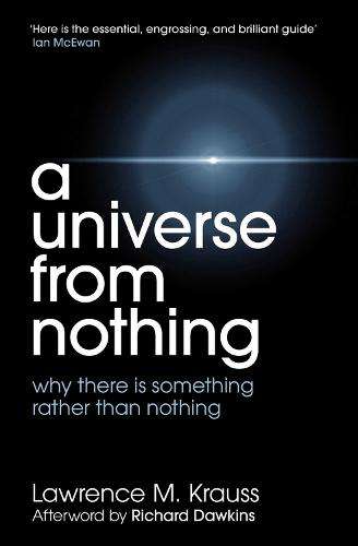 A Universe from Nothing: Why There is Something Rather Than Nothing - Lawrence Maxwell Krauss