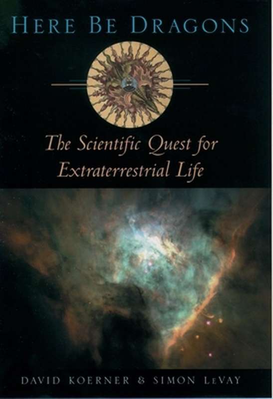 Here Be Dragons: The Scientific Quest for Extraterrestrial Life - David Koerner & Simon LeVay