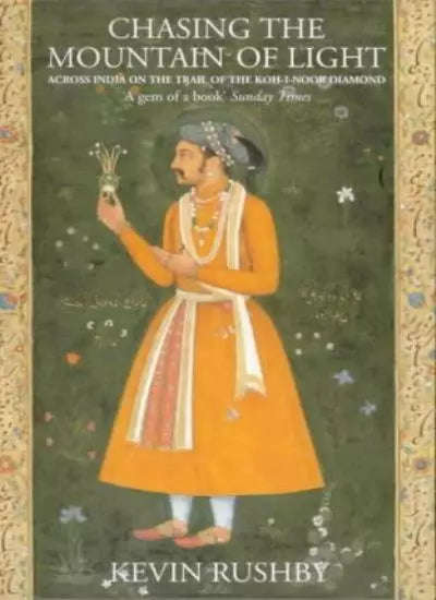 Chasing the Mountain of Light: Across India on the Trail of the Koh-i-Noor Diamond - Kevin Rushby