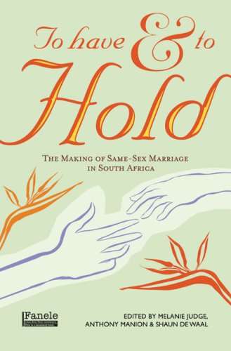 To Have and to Hold: The Making of Same-Sex Marriage in South Africa - Melanie Judge and Anthony ...