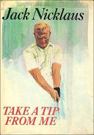 Take a Tip from Me -Jack Nicklaus