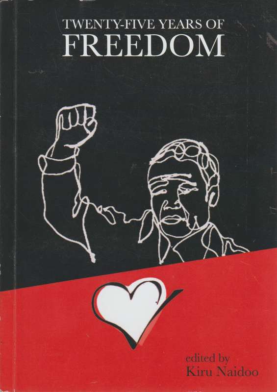 Twenty-five Years of Freedom - Edited by Kiru Naidoo