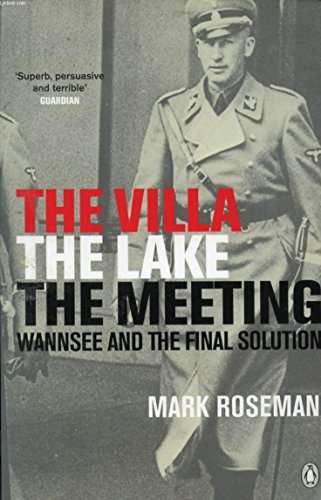 The Villa, The Lake, The Meeting: Wannsee and the Final Solution - Mark Roseman