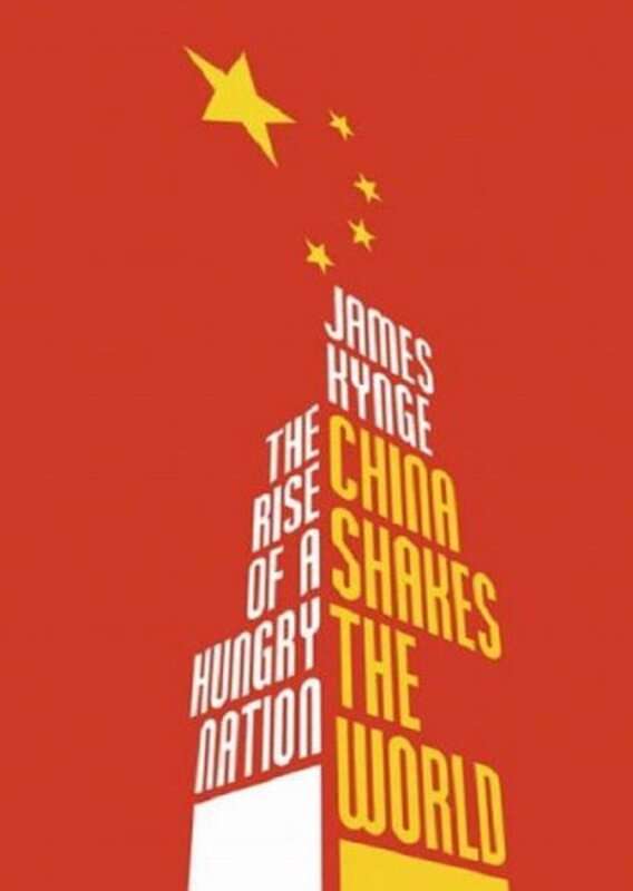 China Shakes the World: The Rise of a Hungry Nation - James Kynge