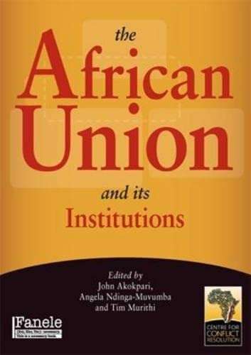 The African Union and Its Institutions - John Akokpari & Angela Ndinga-Muvumba & Timothy Murithi