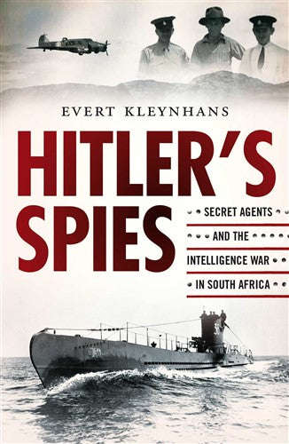 Hitler's Spies: Secret Agents and the Intelligence War in South Africa 1939-1945 - Evert Kleynhans