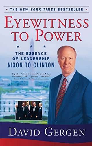 Eyewitness To Power: The Essence of Leadership Nixon to Clinton - David Gergen
