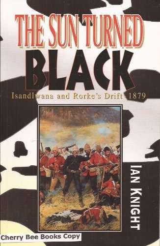 The Sun Turned Black: Isandlwana and Rorke's Drift 1879 - Ian Knight