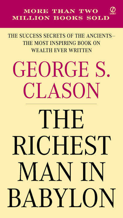 The Richest Man in Babylon: The Success Secrets of the Ancients-the Most Inspiring Book on Wealth...
