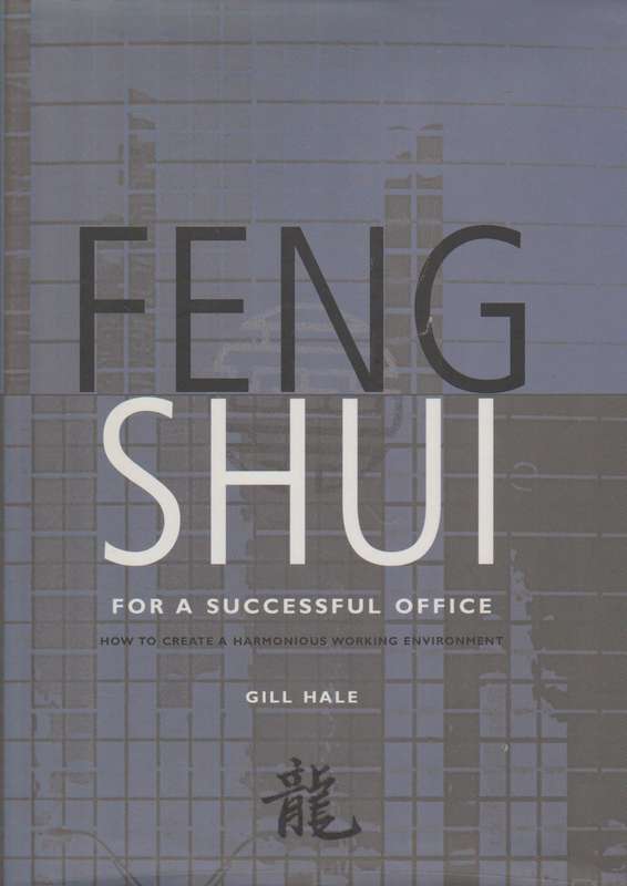 Feng Shui for a Successful Office: How to Create a Harmonious Working Environment - Gill Hale