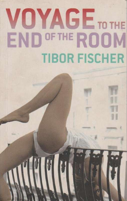 Voyage to the End of the Room Tibor Fischer