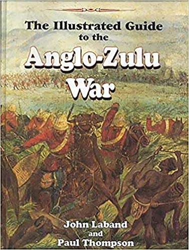 The Illustrated Guide to the Anglo-Zulu War - John Laband & Paul Singer Thompson