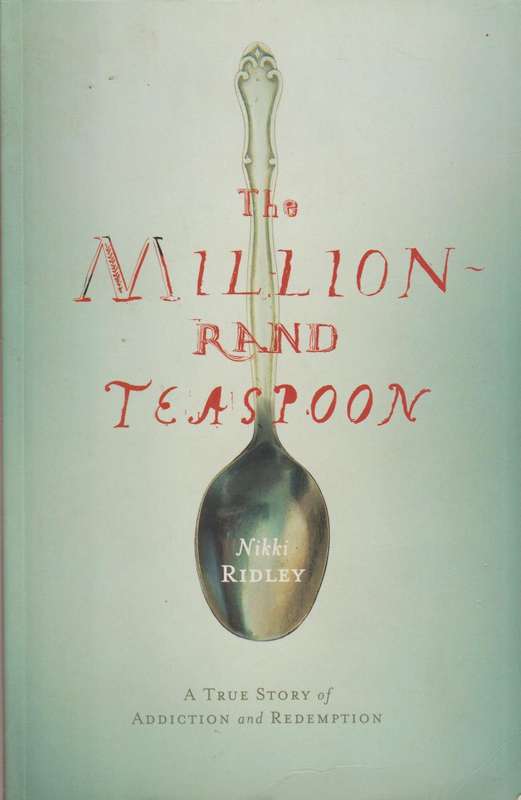 The Million-Rand Teaspoon: A True Story of Addiction and Redemption - Nikki Ridley