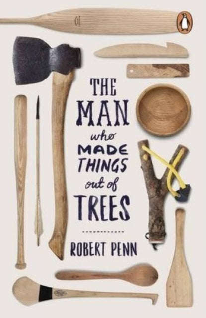 The Man Who Made Things Out of Trees - Robert Penn