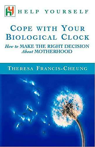 Cope with Your Biological Clock: How to Make the Right Decision about Motherhood - Theresa Franci...