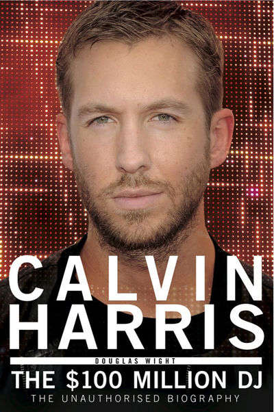 Calvin Harris: The $100 Million DJ - Douglas Wight