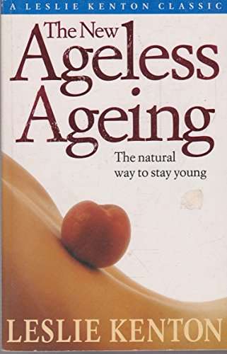 The New Ageless Ageing: The Natural Way to Stay Young Leslie Kenton