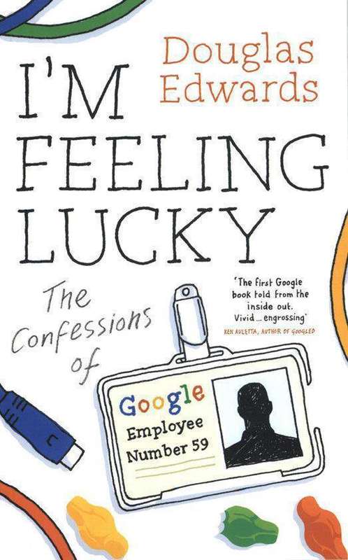 I'm Feeling Lucky: The Confessions of Google Employee Number 59 - Douglas Edwards