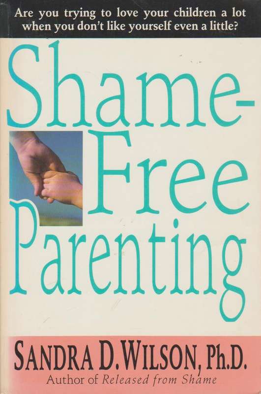 Shame-Free Parenting - Sandra D. Wilson