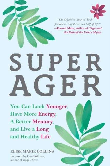 Super Ager: You Can Look Younger, Have More Energy, a Better Memory, and Live a Long and Healthy ...