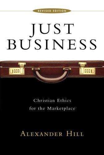 Just Business: Christian Ethics for the Marketplace - Alexander Hill