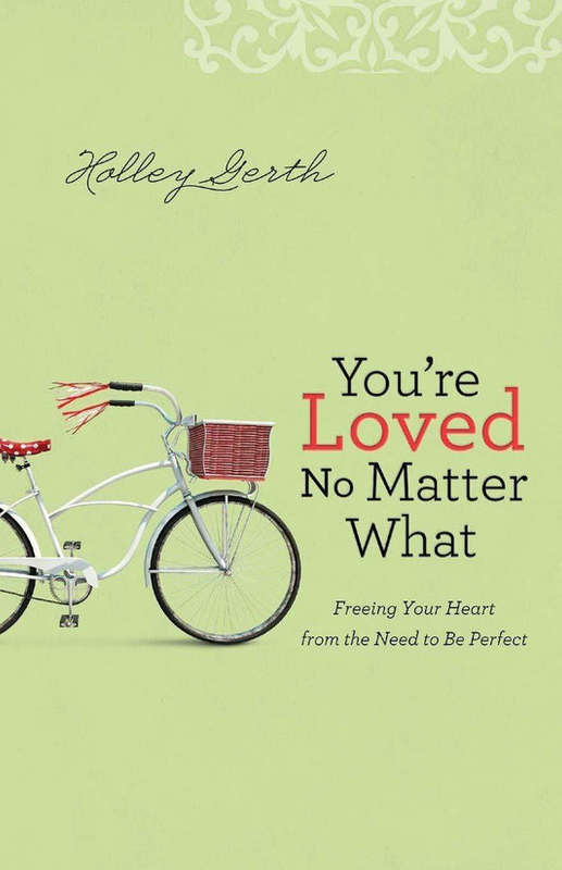 You're Loved No Matter What: Freeing Your Heart from the Need to Be Perfect - Holley Gerth