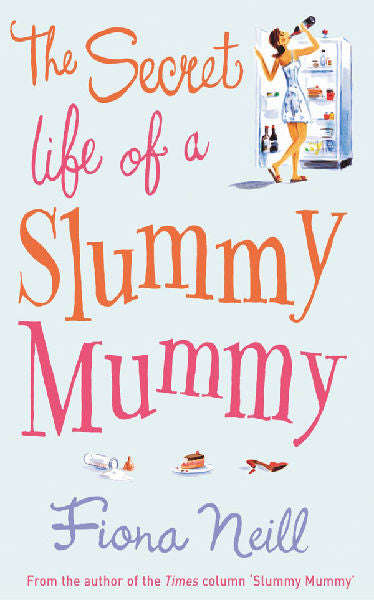 The Secret Life of a Slummy Mummy Fiona Neill