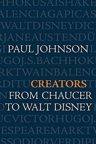 Creators: From Chaucer and Durer to Picasso and Disney - Paul Johnson