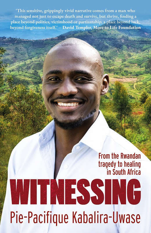 Witnessing: From the Rwandan Tragedy to Healing in South Africa - Pie-Pacifique Kabalira-Uwase