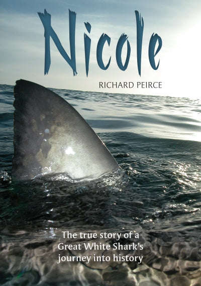 Nicole: The True Story of a Great White Shark's Journey Into History - Richard Peirce