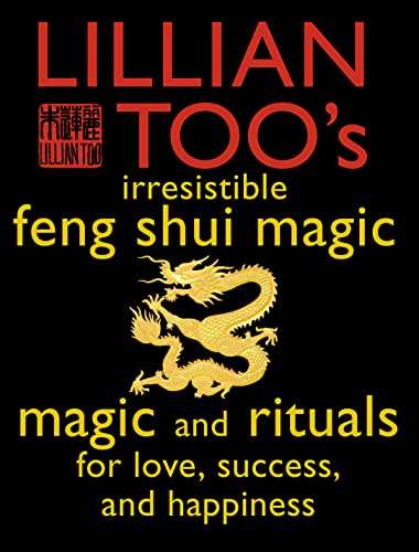 Lillian Too's Irresistible Book of Feng Shu Magic: 48 Sure Ways to Create Magic in Your Living Sp...