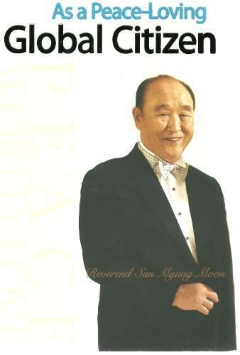As a Peace-Loving Global Citizen - Reverend Sun Myung Moon