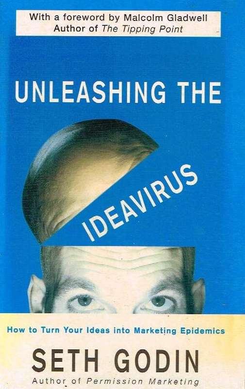 Unleashing the Ideavirus: How to Turn Your Ideas Into Marketing Epidemics - Seth Godin