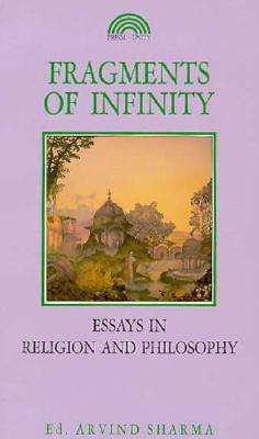 Fragments of Infinity: Essays in Religion and Philosophy: a Festschrift in Honour of Professor Hu...