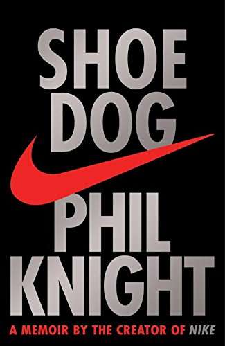 Shoe Dog A Memoir by the Creator of Nike - Phil Knight