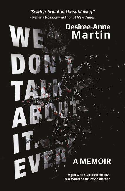 We Don't Talk about It Ever: A Girl who Searched for Love But Found Destruction Instead - Desiree...
