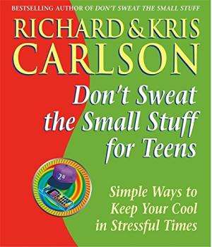 Don't Sweat the Small Stuff for Teens : Simple Ways to Keep Cool in Stressful Times Richard Carls...