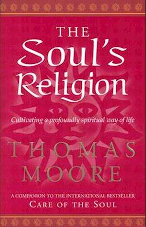 The Soul's Religion: Cultivating a Profoundly Spiritual Way of Life - Thomas Moore