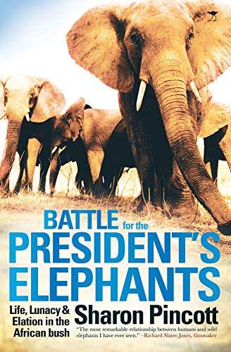 Battle for the President's Elephants: Life, Lunacy and Elation in the African Bush - Sharon Pincott
