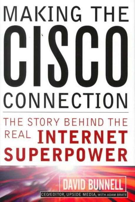 Making the Cisco Connection: The Story Behind the Real Internet Superpower - David Bunnell & Adam...