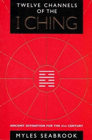 Twelve Channels of the I Ching - Myles Seabrook