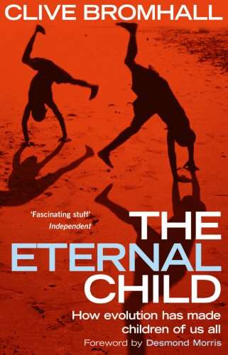 The Eternal Child How Evolution Has Made Children of Us All Clive Bromhall