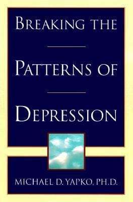 Breaking the Patterns of Depression - Michael D. Yapko