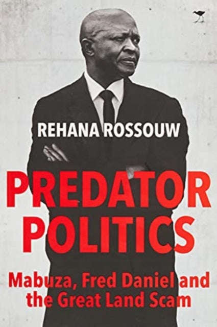 Predator Politics: Mabuza, Fred Daniel and the Great Land Scam - Rehana Rossouw