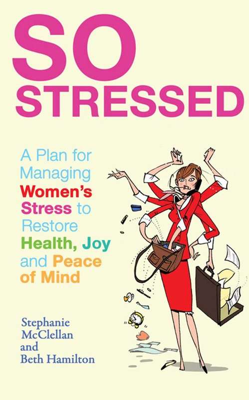 So Stressed: A Plan for Managing Women's Stress to Restore Health, Joy and Peace of Mind - Stepha...