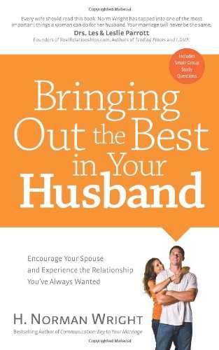 Bringing Out the Best in Your Husband: Encourage Your Spouse and Experience the Relationship You'...