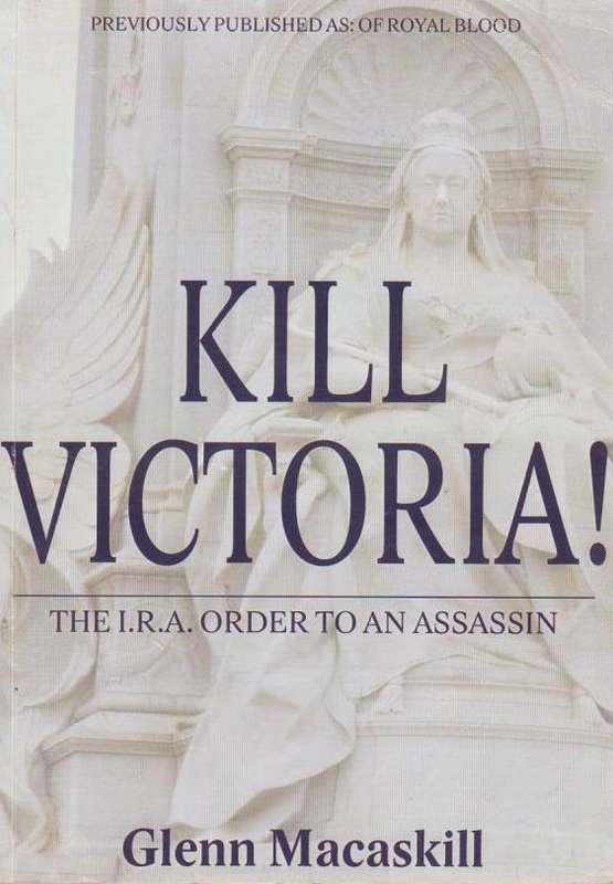 Kill Victoria! The I.R.A. Order to an Assassin Glenn Macaskill