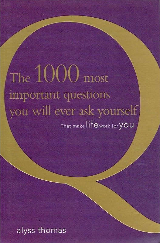 The 1000 most important questions you will ever ask yourself: That make life work for you - Alyss...