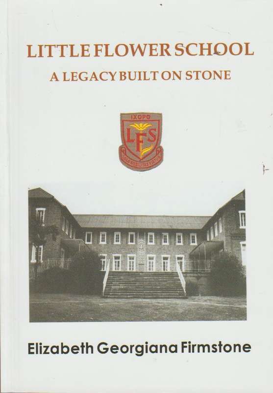 Little Flower School : A Legacy Built on Stone - Elizabeth Georgiana Firmstone